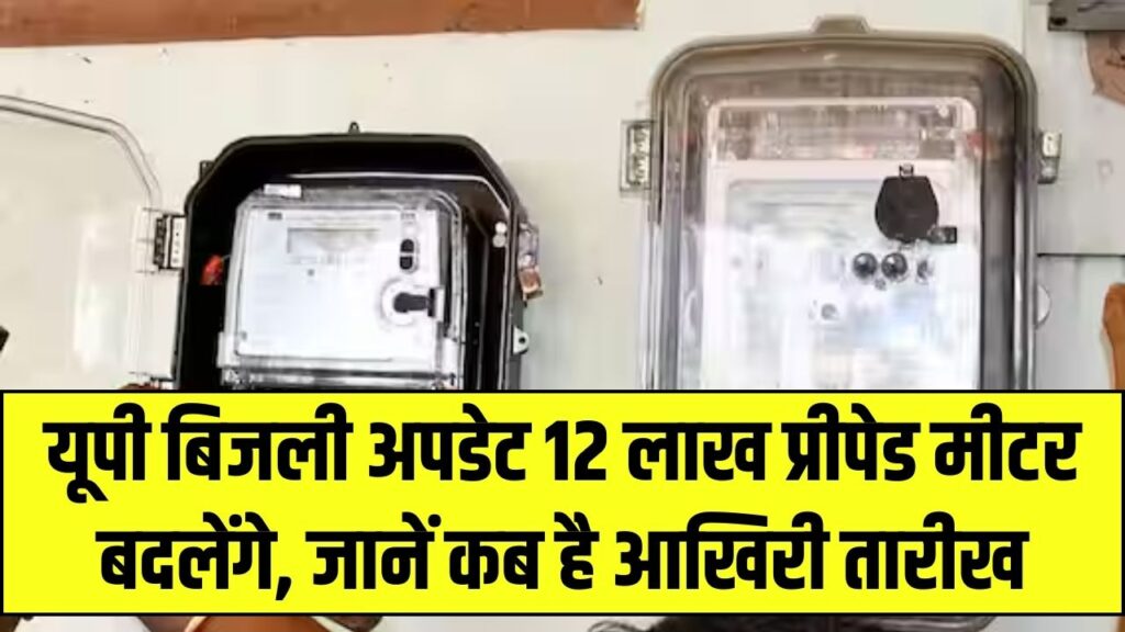 यूपी में बदलेंगे 12 लाख प्रीपेड बिजली मीटर! UPPCL ने तय की आखिरी तारीख, जानें आपके घर कब लगेगा नया स्मार्ट मीटर