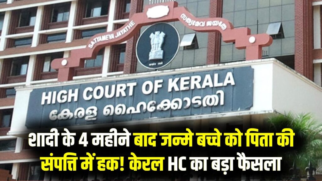 शादी के 4 महीने बाद जन्मे बच्चे को भी पिता की संपत्ति में अधिकार, केरल हाई कोर्ट का अहम फैसला