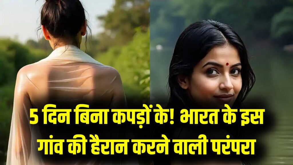 Amazing India: 5 दिन बिना कपड़ों के रहती हैं महिलाएं! भारत के इस गांव की 1000 साल पुरानी परंपरा जानकर रह जाएंगे हैरान, जानें क्या है रहस्य