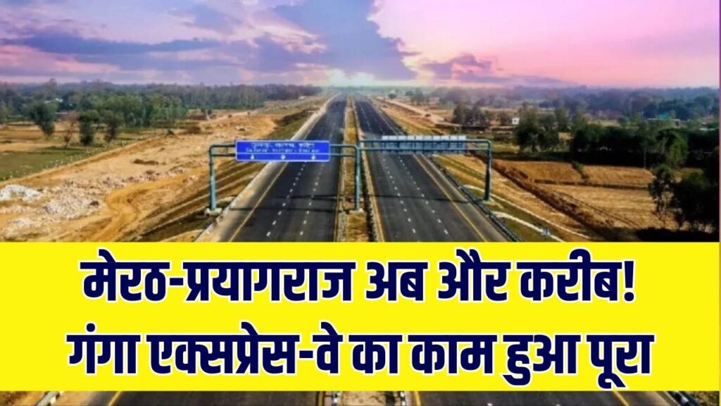 गंगा एक्सप्रेस-वे का काम पूरा! अब सिर्फ 6 घंटे में मेरठ से प्रयागराज, इन 12 जिलों के लोगों की बदल गई किस्मत