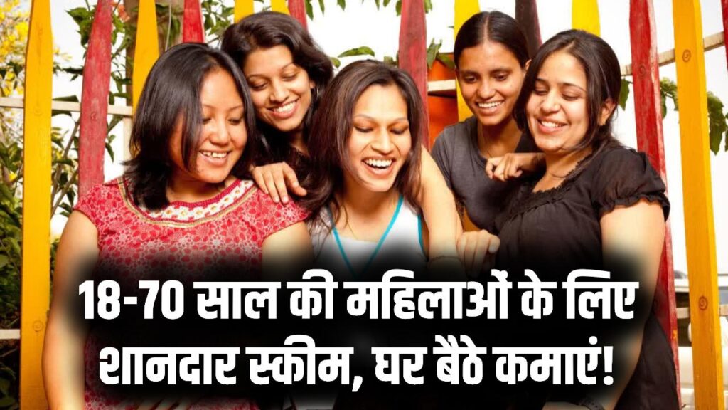 18 से 70 साल की महिलाओं के लिए शानदार मौका! घर बैठे शुरू करें ये काम और हर महीने कमाएं ₹7000, जानें पूरी स्कीम