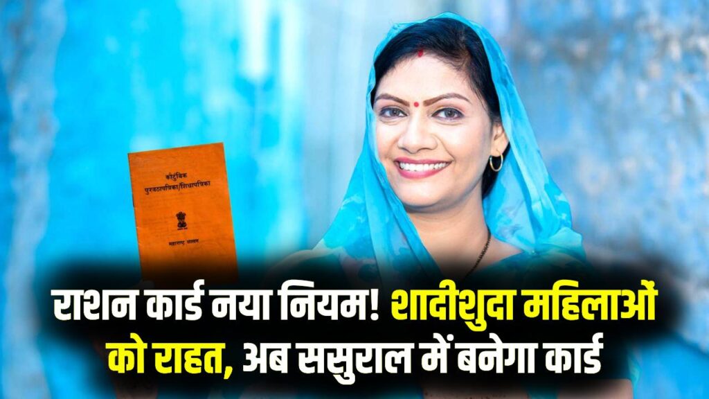 Ration Card Rule Change: शादीशुदा महिलाओं को बड़ी राहत, अब ससुराल में राशन कार्ड बनवाना हुआ आसान
