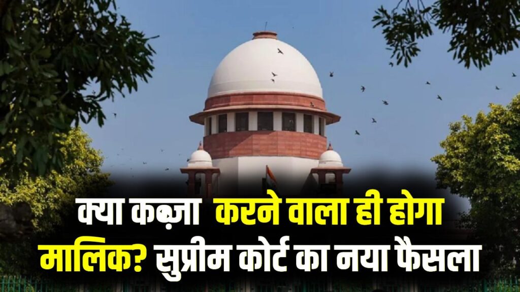 Supreme Court Decision: क्या जमीन पर कब्जा करने वाला ही होगा मालिक? सुप्रीम कोर्ट ने 'एडवर्स पजेशन' पर दी बड़ी चेतावनी, तुरंत जान लें नया फैसला