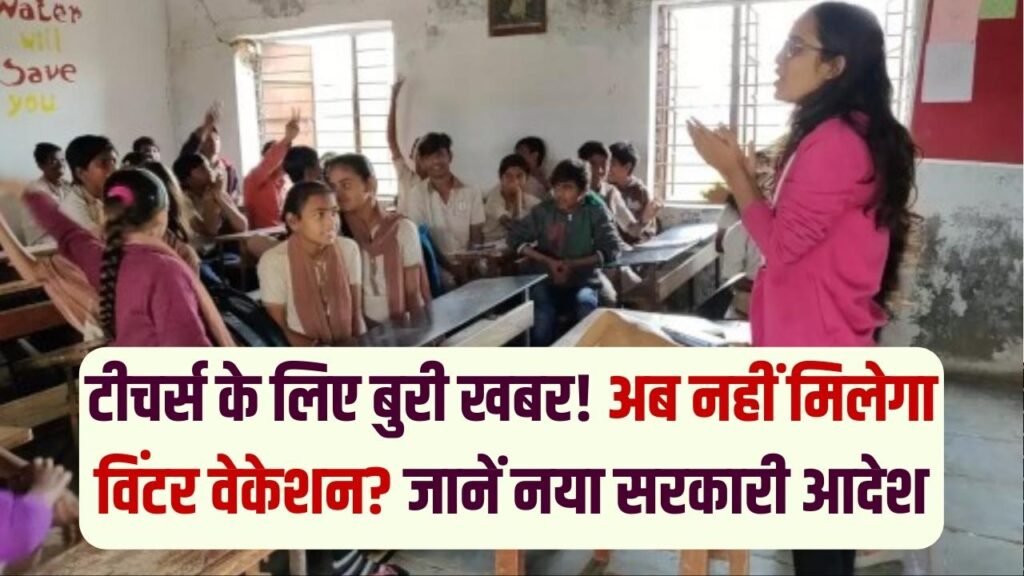 Teacher Update: शिक्षकों के लिए बुरी खबर! जिन्होंने ली गर्मियों की छुट्टी, उन्हें नहीं मिलेगा विंटर वेकेशन? सरकार के नए आदेश से मचा हड़कंप