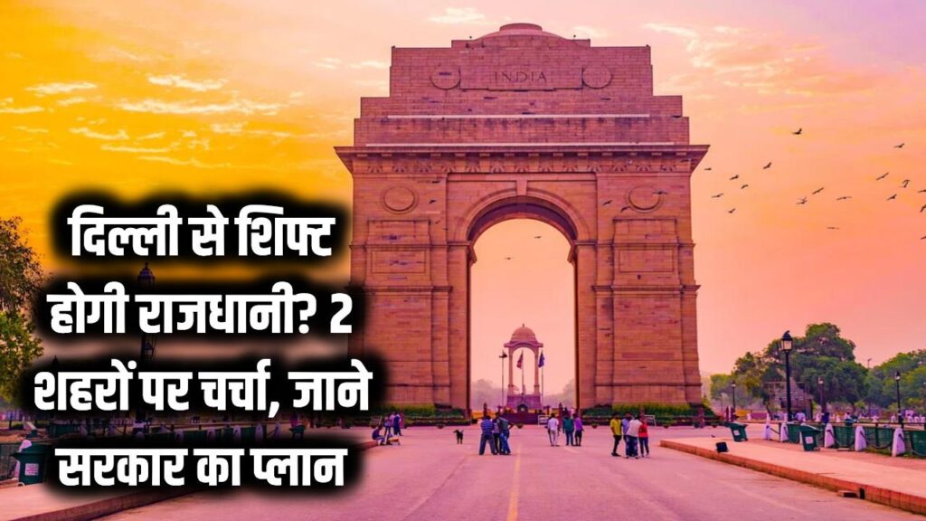 क्या दिल्ली से शिफ्ट होगी भारत की राजधानी? चर्चा में आए इन 2 शहरों के नाम, जानें क्या है सरकार का असली प्लान