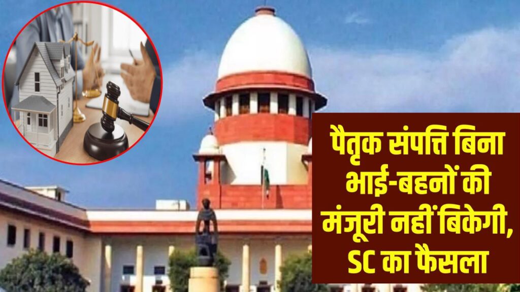Property Law : अब आसान नहीं होगी पैतृक संपत्ति की बिक्री! सुप्रीम कोर्ट का ऐतिहासिक फैसला, भाई-बहनों की अनुमति के बिना नहीं बिकेगी जमीन
