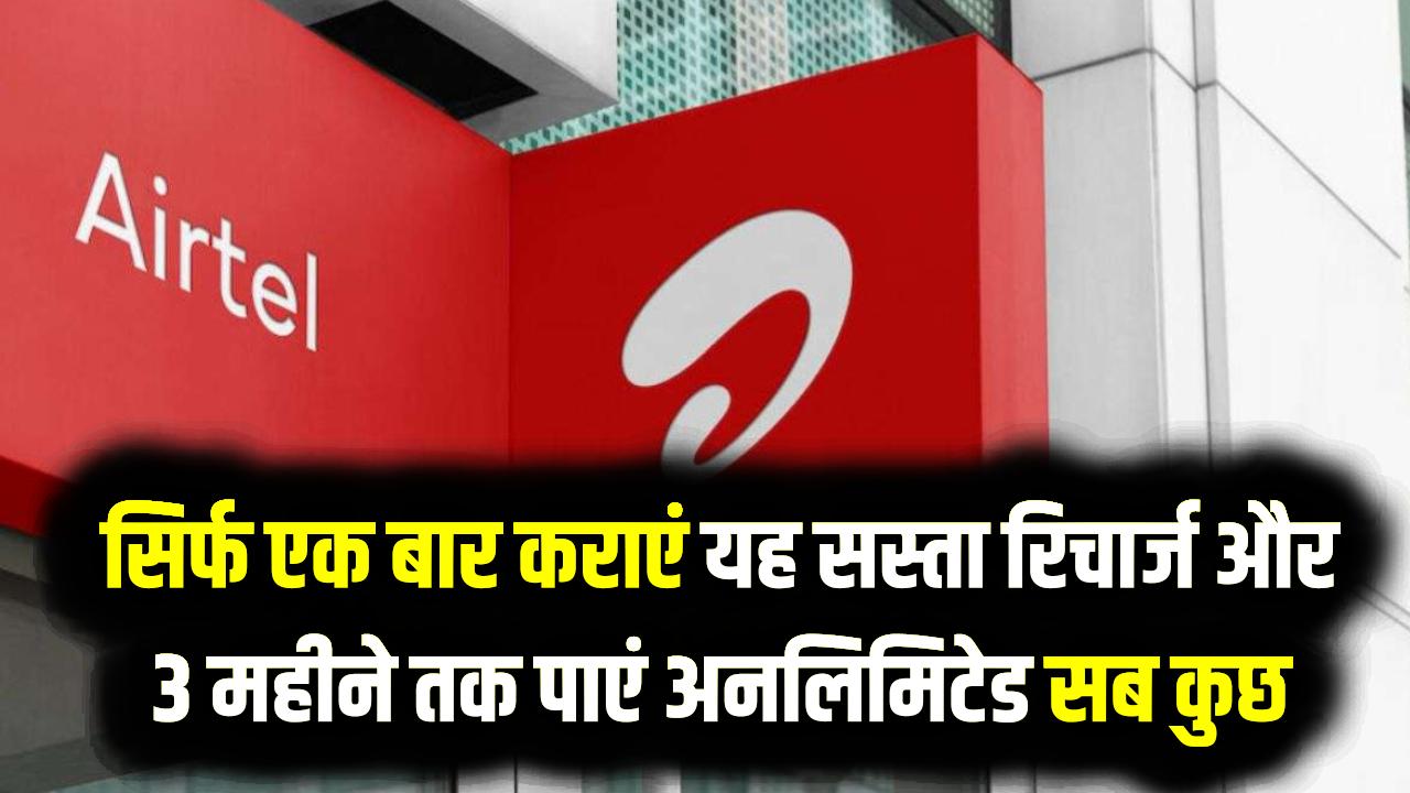 Airtel का धमाका! सिर्फ एक बार कराएं यह सस्ता रिचार्ज और 3 महीने तक पाएं अनलिमिटेड सब कुछ; देखें प्लान की पूरी डिटेल।