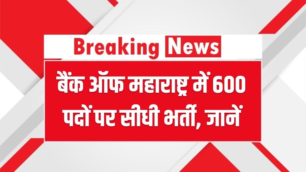Bank Job Alert: बैंक ऑफ महाराष्ट्र में 600 पदों पर सीधी भर्ती, बिना इंटरव्यू सिलेक्शन? जानें आवेदन की पूरी सच्चाई।