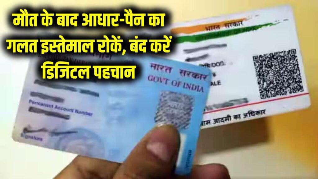 मौत के बाद आधार-पैन का गलत इस्तेमाल कैसे रोकें? घर बैठे ऐसे करें डिजिटल पहचान बंद