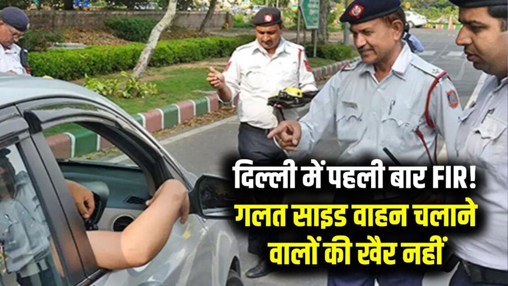Delhi Traffic Rule: गलत साइड वाहन चलाने पर दिल्ली में दर्ज हुई पहली FIR! ड्राइवरों के लिए सख्त नियम लागू