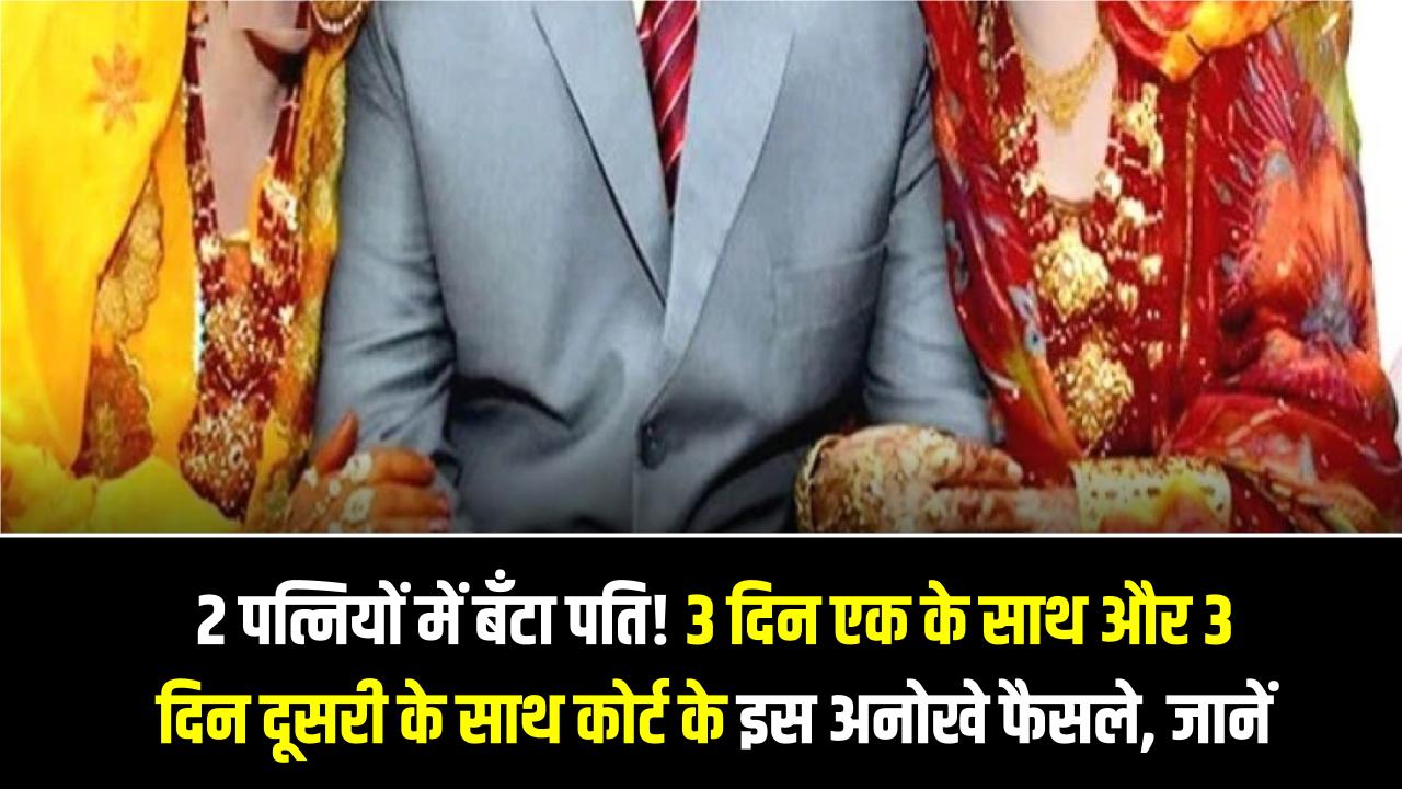 2 पत्नियों में बँटा पति! 3 दिन एक के साथ और 3 दिन दूसरी के साथ, रविवार को रहेगी पति की छुट्टी; कोर्ट के इस अनोखे फैसले ने सबको चौंकाया