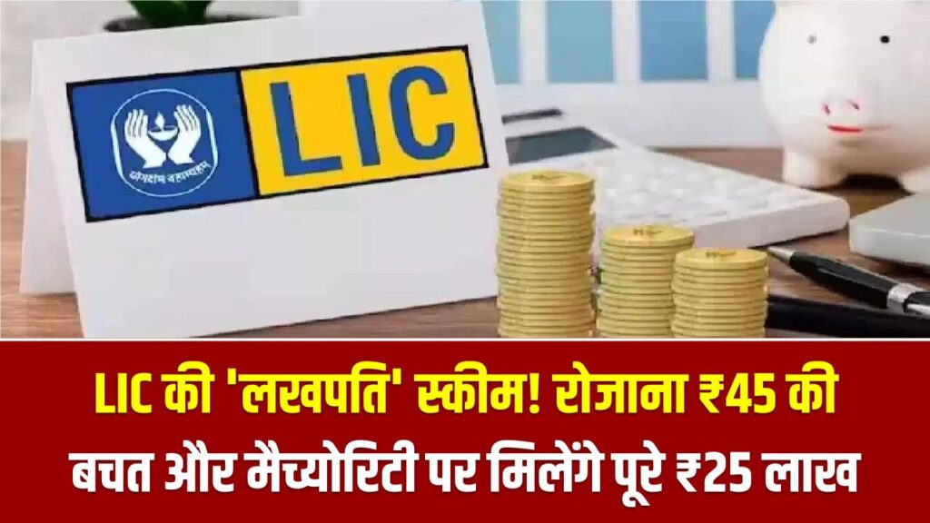 LIC की 'लखपति' स्कीम! रोजाना मात्र ₹45 की बचत और मैच्योरिटी पर मिलेंगे पूरे ₹25 लाख, निवेश का सबसे सुरक्षित फॉर्मूला यहाँ।
