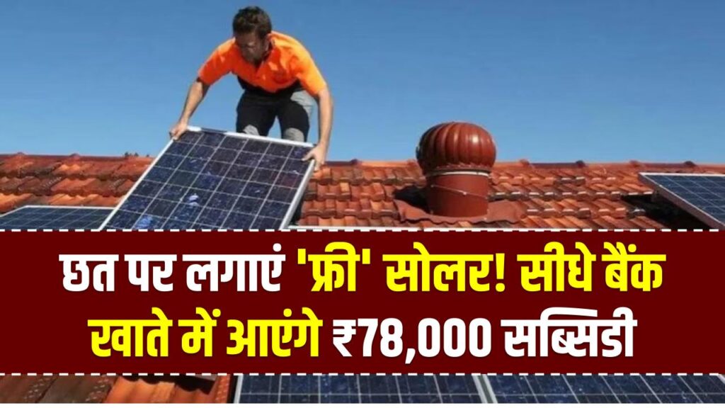 छत पर लगाएं 'फ्री' सोलर! सब्सिडी के बाद आधी होगी लागत, सीधे बैंक खाते में आएंगे ₹78,000; देखें पूरा प्रोसेस।