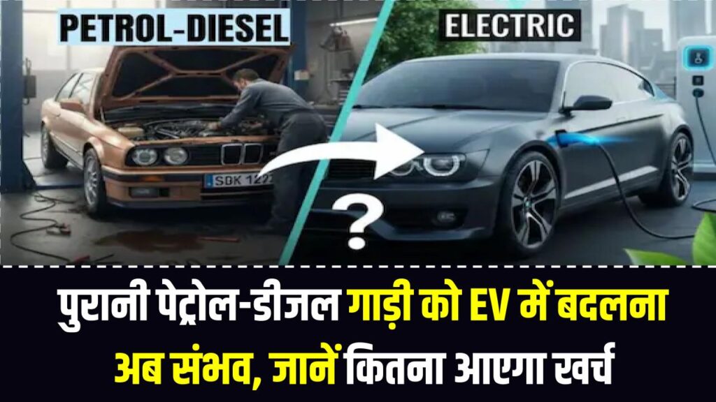 पुरानी पेट्रोल-डीजल गाड़ी को EV में बदलना अब संभव, जानें कितना आएगा खर्च