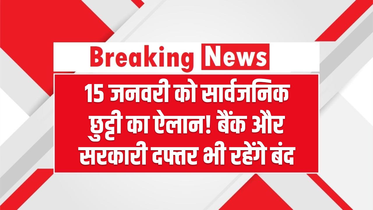 15 जनवरी को सार्वजनिक छुट्टी का ऐलान! बैंक और सरकारी दफ्तर भी रहेंगे बंद, जानें क्या है वजह