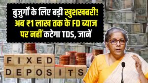 Tax Relief: बुजुर्गों के लिए बड़ी खुशखबरी! अब ₹1 लाख तक के FD ब्याज पर नहीं कटेगा TDS, जानें क्या है नया नियम