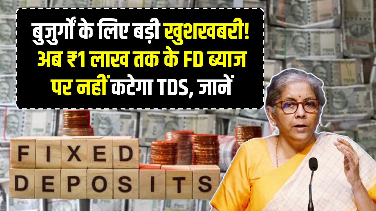 Tax Relief: बुजुर्गों के लिए बड़ी खुशखबरी! अब ₹1 लाख तक के FD ब्याज पर नहीं कटेगा TDS, जानें क्या है नया नियम