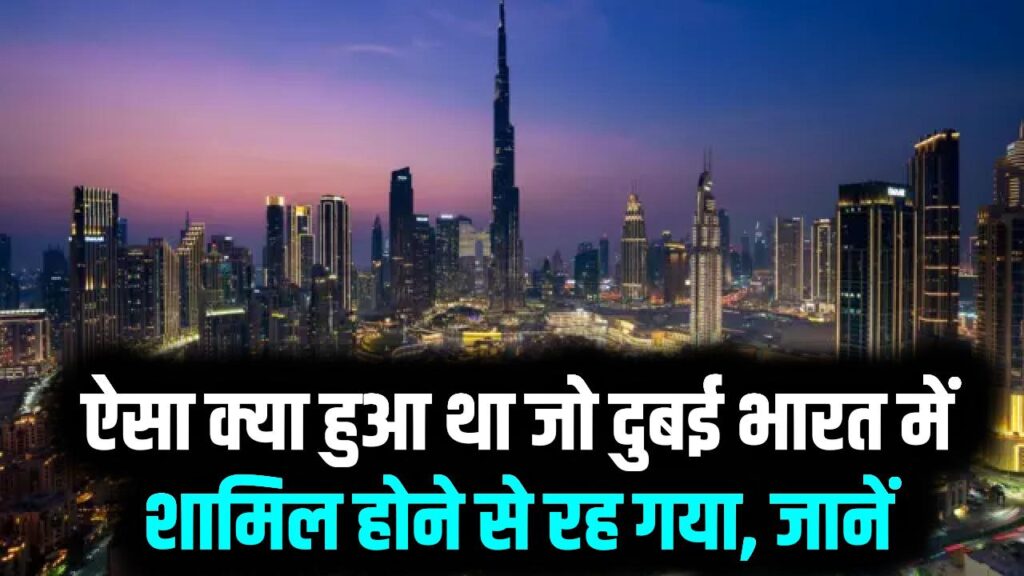 दुबई कैसे बनते-बनते रह गया भारत हिस्सा? ऐसा क्या हुआ था जो दुबई भारत में शामिल होने से रह गया, जानें