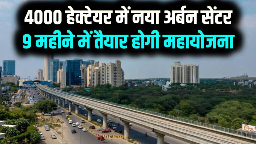 UP में बन रहा ‘सपनों का शहर’: 4000 हेक्टेयर में नया अर्बन सेंटर, 9 महीने में तैयार होगी महायोजना