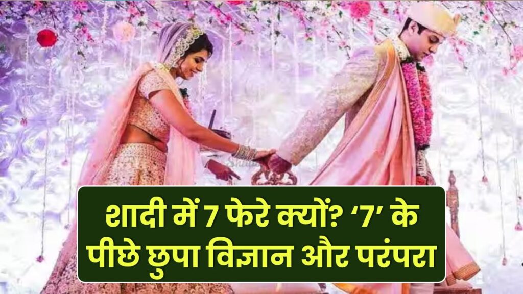 शादी में सिर्फ 7 फेरे ही क्यों? ‘7’ अंक के पीछे छुपा है विज्ञान और परंपरा का बड़ा रहस्य