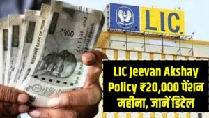 LIC Jeevan Akshay Policy: ₹20,000 पेंशन हर महीने, जानें लाइफटाइम की पूरी जानकारी