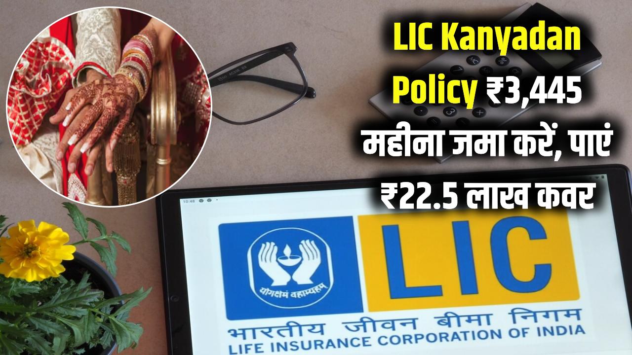 LIC Kanyadan Policy: हर महीने ₹3,445 जमा करें और पाएं ₹22.5 लाख का जीवन बीमा कवरेज