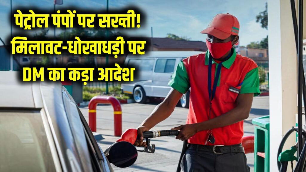 Petrol Pump Action: DM ने पेट्रोल पंपों की गड़बड़ी पर कसा शिकंजा! मिलावट और धोखाधड़ी पर नया सख्त आदेश लागू