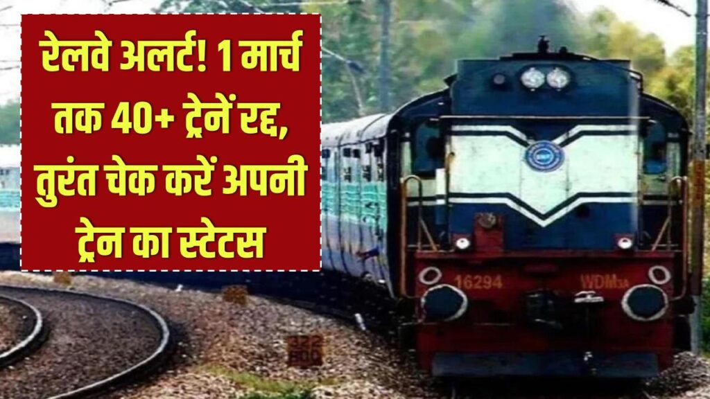 Railway Alert: 1 मार्च तक 40+ ट्रेनें रहेंगी रद्द! यात्रा से पहले तुरंत चेक करें अपनी ट्रेन का स्टेटस