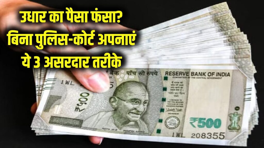 उधार का पैसा फंसा है? बिना पुलिस और कोर्ट जाए अपनाएं ये 3 तरीके, खुद लौटाएगा कर्जदार रुपया